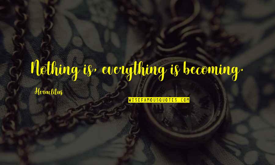 Ecu Football Quotes By Heraclitus: Nothing is, everything is becoming.