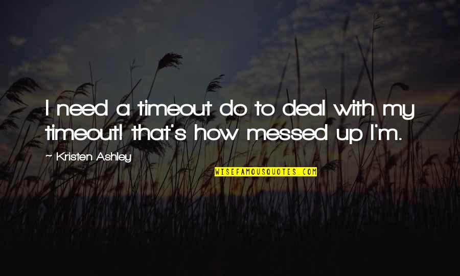 Ecuacion Cuadratica Quotes By Kristen Ashley: I need a timeout do to deal with
