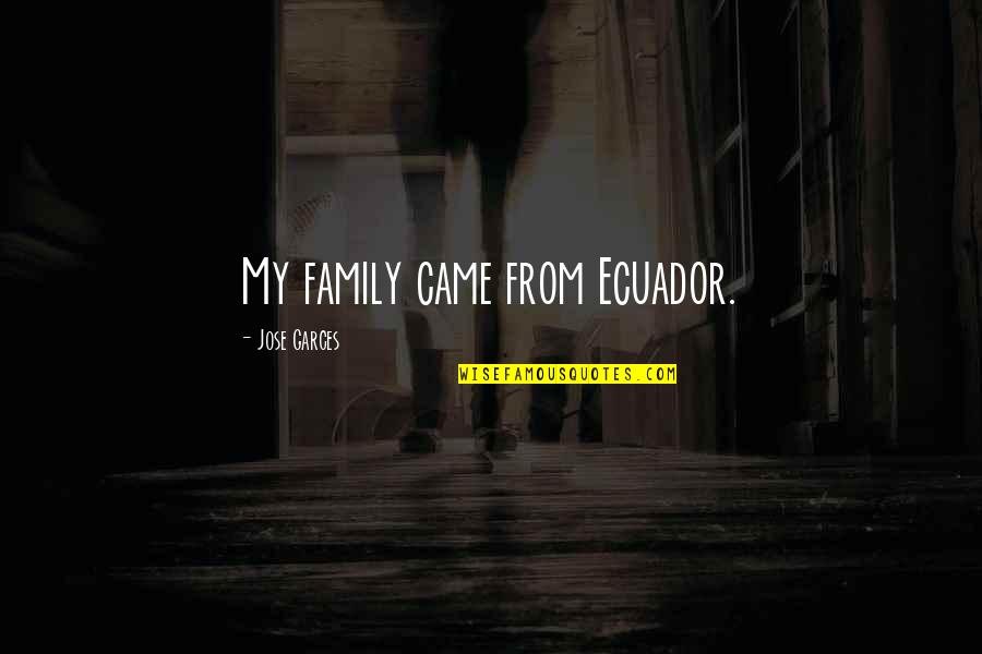 Ecuador Quotes By Jose Garces: My family came from Ecuador.