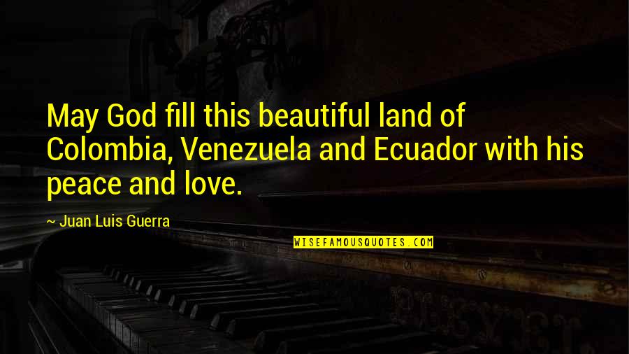 Ecuador Quotes By Juan Luis Guerra: May God fill this beautiful land of Colombia,