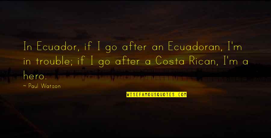 Ecuador Quotes By Paul Watson: In Ecuador, if I go after an Ecuadoran, Ecuador Quotes By Paul Watson: In Ecuador, if I go after an Ecuadoran,
