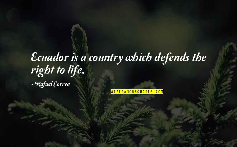 Ecuador Quotes By Rafael Correa: Ecuador is a country which defends the right
