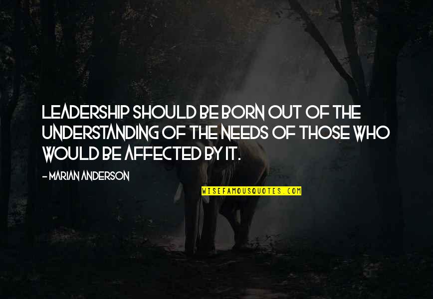 Ecuador Travel Quotes By Marian Anderson: Leadership should be born out of the understanding