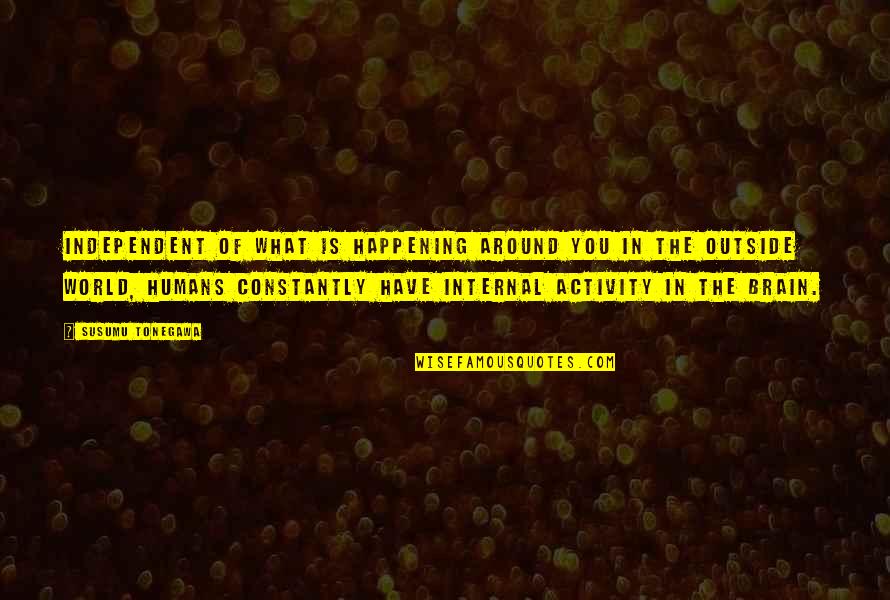 Ecuador Travel Quotes By Susumu Tonegawa: Independent of what is happening around you in Ecuador Travel Quotes By Susumu Tonegawa: Independent of what is happening around you in