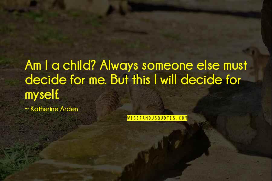Ecuadorian Pride Quotes By Katherine Arden: Am I a child? Always someone else must