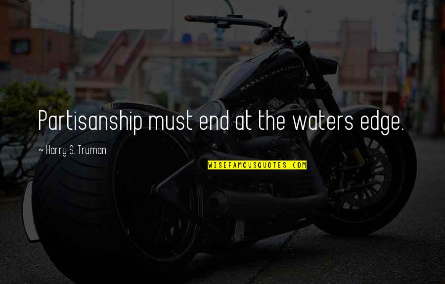 Ecuanimidad En Quotes By Harry S. Truman: Partisanship must end at the waters edge.
