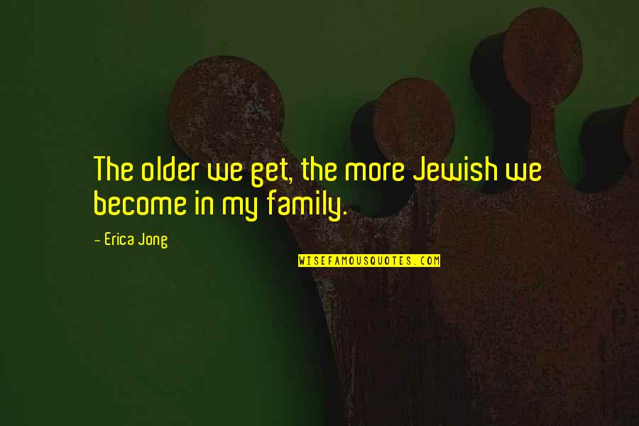 Ecumenical Movement Quotes By Erica Jong: The older we get, the more Jewish we