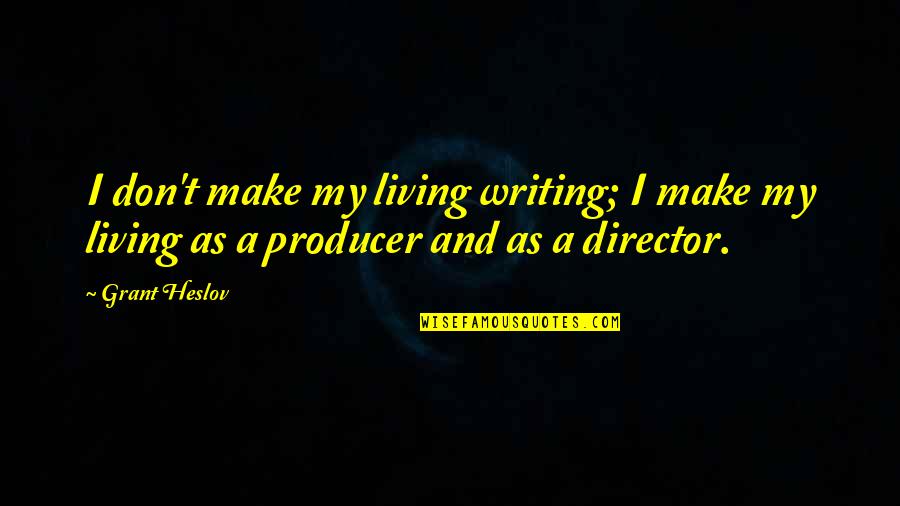 Ecumenicalism Quotes By Grant Heslov: I don't make my living writing; I make