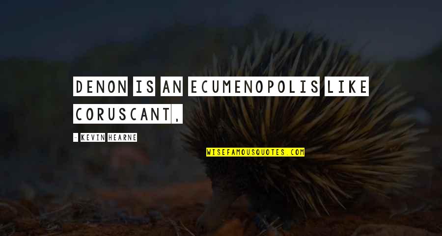 Ecumenopolis Quotes By Kevin Hearne: DENON IS AN ECUMENOPOLIS like Coruscant, Ecumenopolis Quotes By Kevin Hearne: DENON IS AN ECUMENOPOLIS like Coruscant,