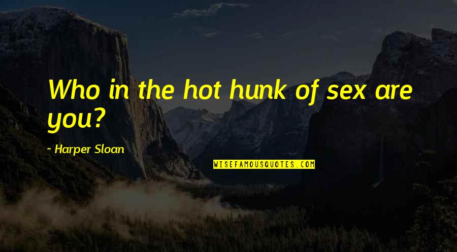 Ecunemic Quotes By Harper Sloan: Who in the hot hunk of sex are