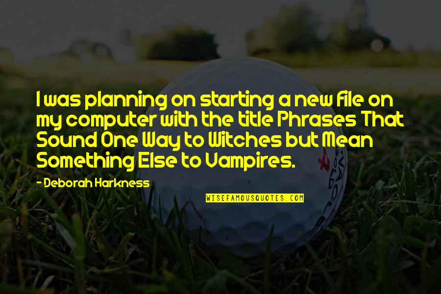 Ecw Raven Quotes By Deborah Harkness: I was planning on starting a new file