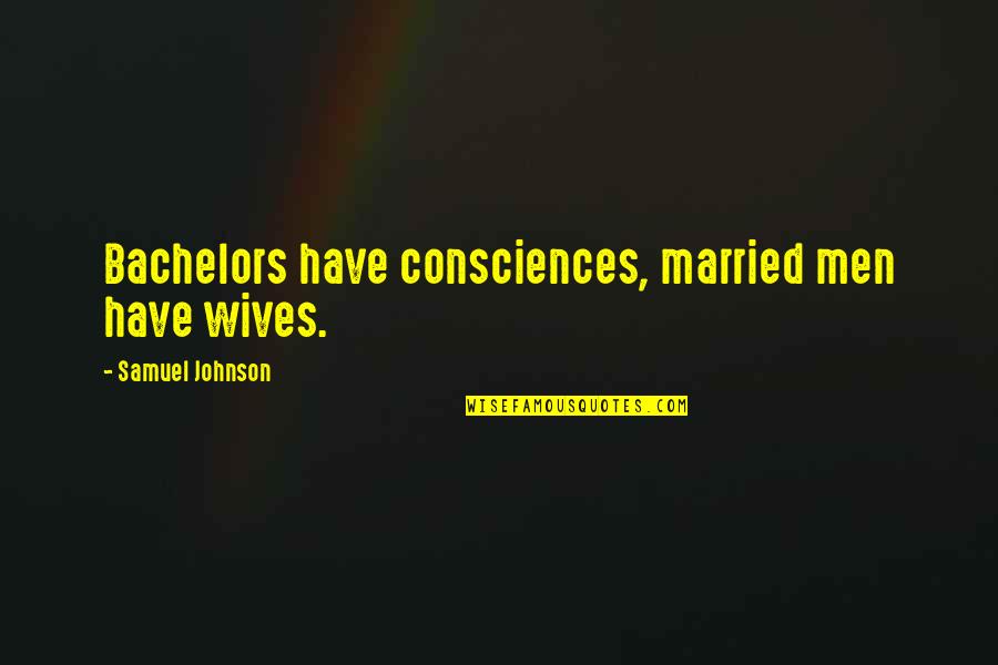 Ecws 4 Quotes By Samuel Johnson: Bachelors have consciences, married men have wives.
