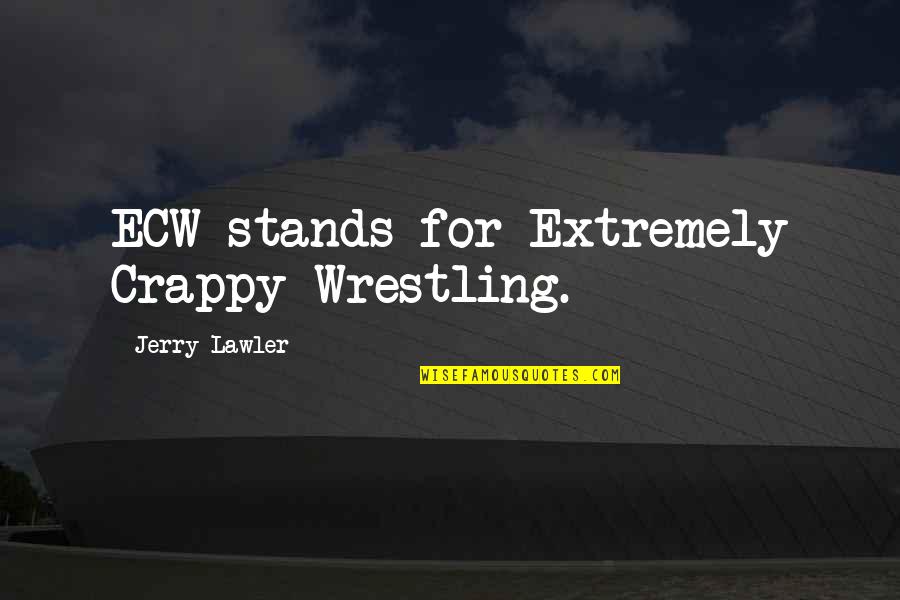 Ecw's Quotes By Jerry Lawler: ECW stands for Extremely Crappy Wrestling.