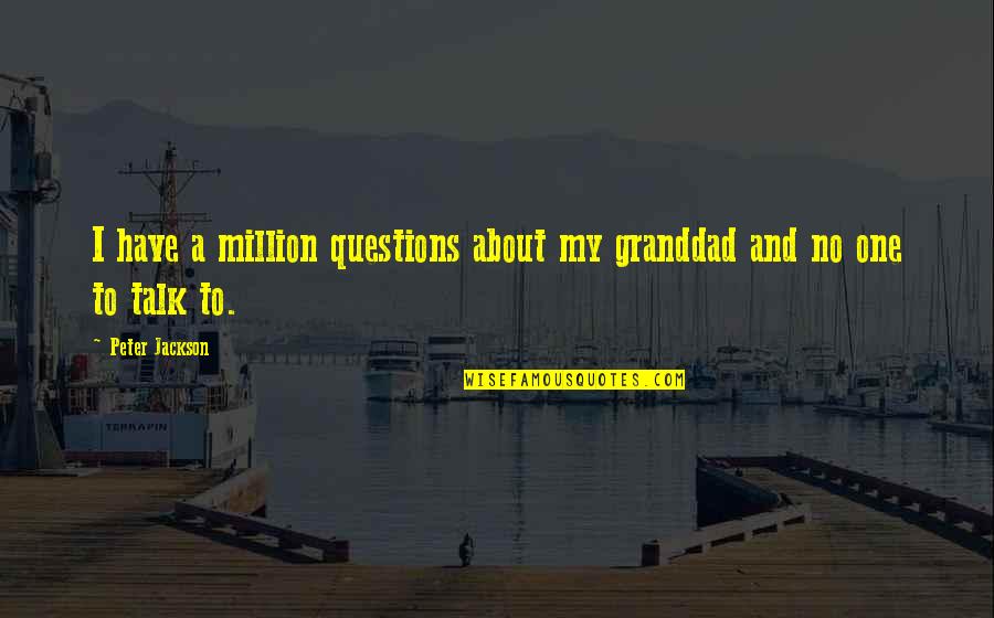 Eczema Product Quotes By Peter Jackson: I have a million questions about my granddad