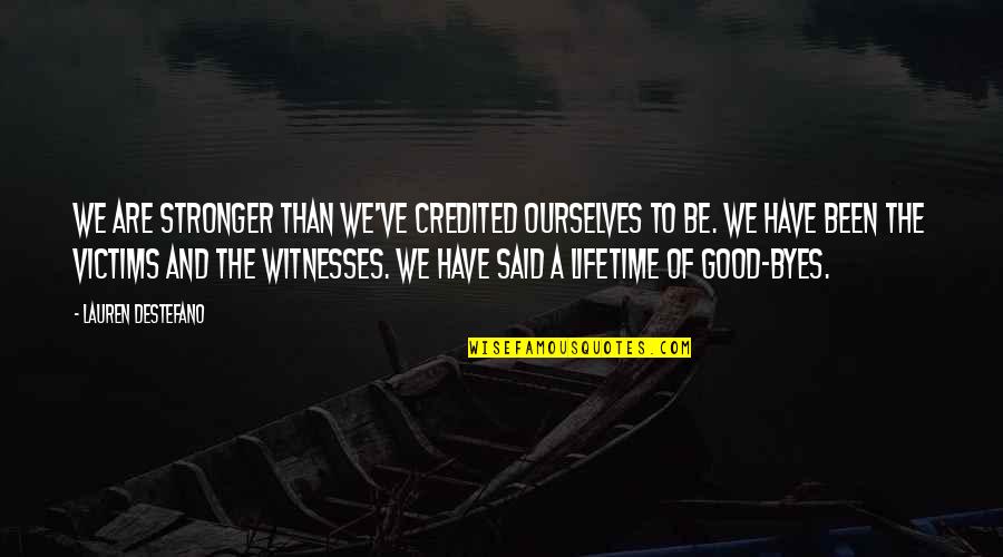 Ed 209 Quote Quotes By Lauren DeStefano: We are stronger than we've credited ourselves to Ed 209 Quote Quotes By Lauren DeStefano: We are stronger than we've credited ourselves to