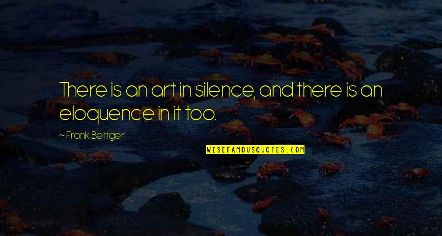 Ed Alzate Quotes By Frank Bettger: There is an art in silence, and there Ed Alzate Quotes By Frank Bettger: There is an art in silence, and there