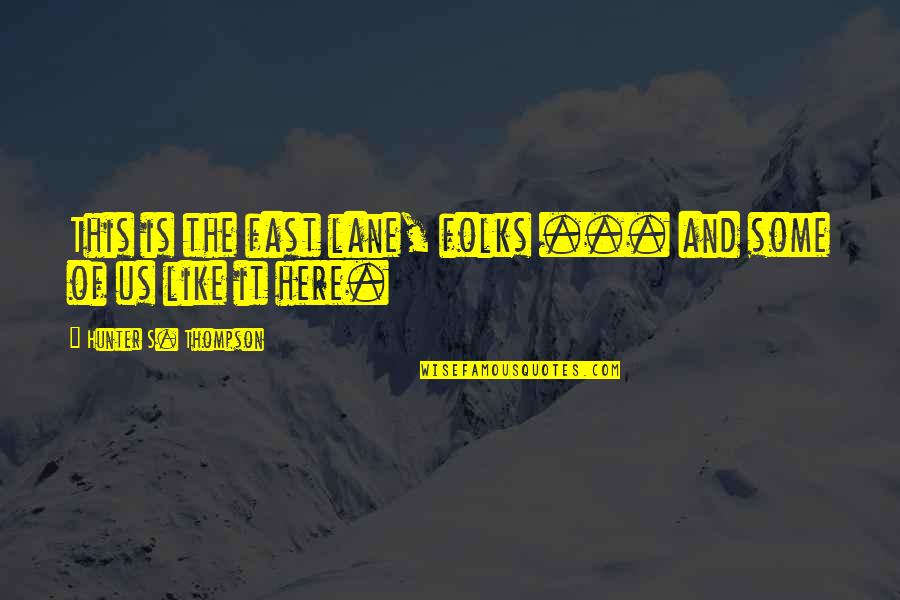 Ed Alzate Quotes By Hunter S. Thompson: This is the fast lane, folks ... and Ed Alzate Quotes By Hunter S. Thompson: This is the fast lane, folks ... and