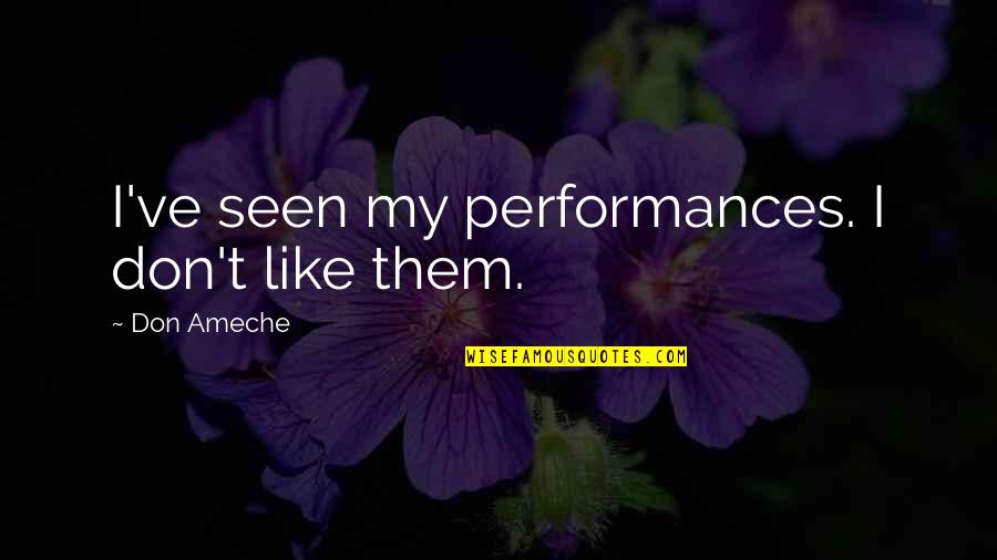Ed Anger Quotes By Don Ameche: I've seen my performances. I don't like them. Ed Anger Quotes By Don Ameche: I've seen my performances. I don't like them.