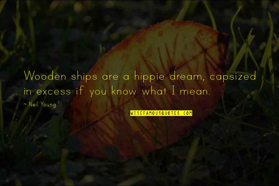 Ed Anger Quotes By Neil Young: Wooden ships are a hippie dream, capsized in