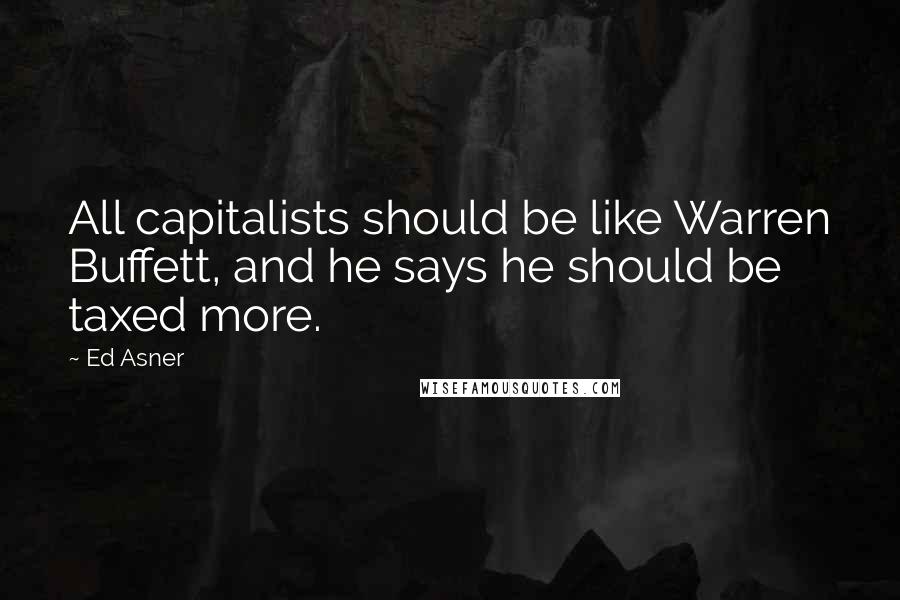 Ed Asner quotes: All capitalists should be like Warren Buffett, and he says he should be taxed more.