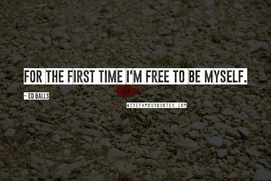 Ed Balls quotes: For the first time I'm free to be myself.