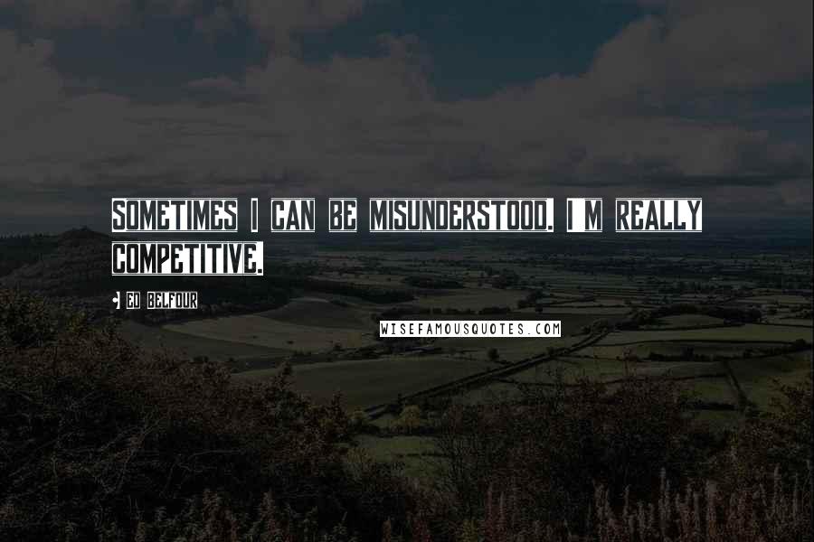 Ed Belfour quotes: Sometimes I can be misunderstood. I'm really competitive.
