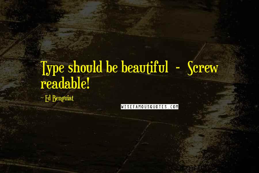 Ed Benguiat quotes: Type should be beautiful - Screw readable!