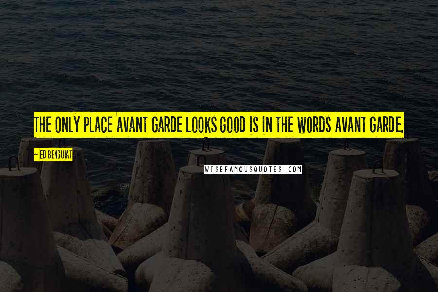 Ed Benguiat quotes: The only place Avant Garde looks good is in the words Avant Garde.