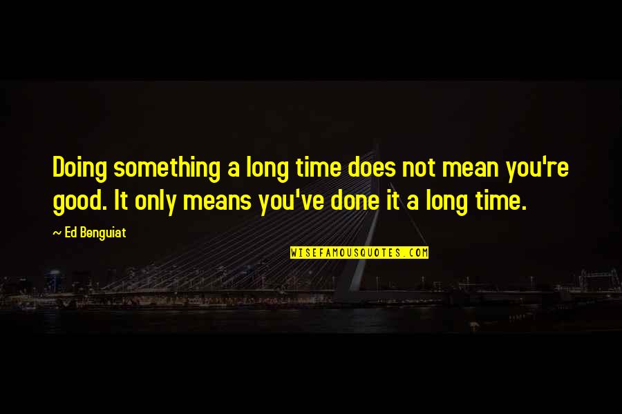 Ed Benguiat Quotes By Ed Benguiat: Doing something a long time does not mean