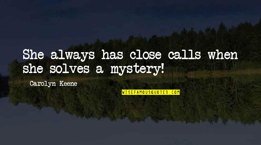Ed Blunt Quotes By Carolyn Keene: She always has close calls when she solves Ed Blunt Quotes By Carolyn Keene: She always has close calls when she solves
