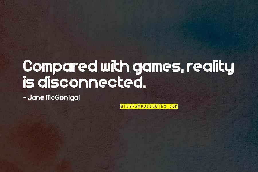 Ed Blunt Quotes By Jane McGonigal: Compared with games, reality is disconnected.