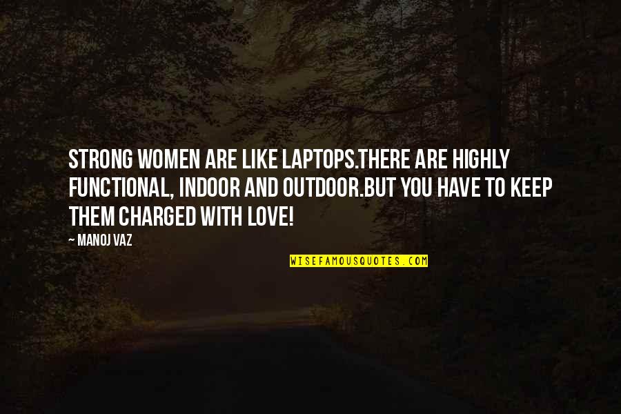 Ed Boone Quotes By Manoj Vaz: Strong women are like laptops.There are highly functional,