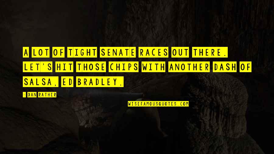 Ed Bradley Quotes By Dan Rather: A lot of tight Senate races out there.