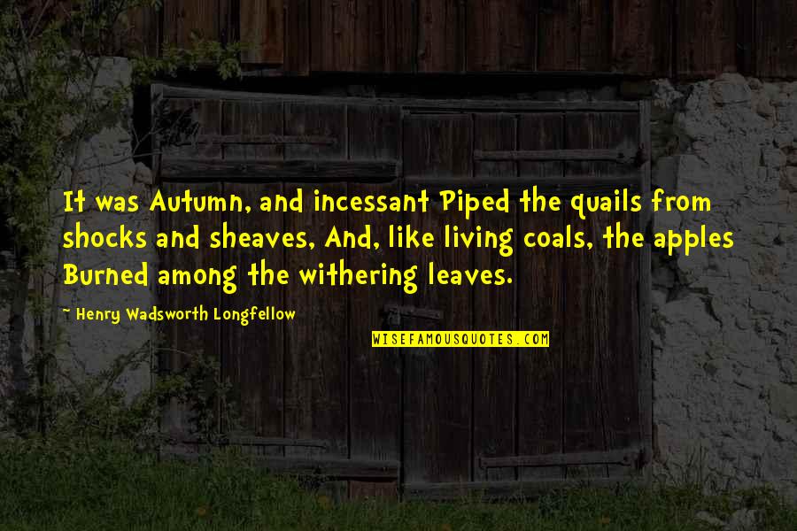 Ed Bradley Quotes By Henry Wadsworth Longfellow: It was Autumn, and incessant Piped the quails