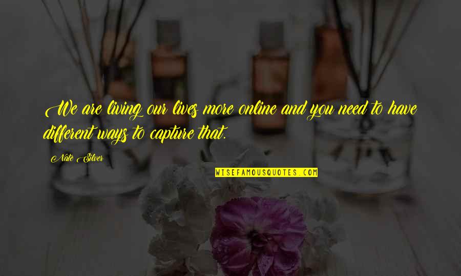 Ed Chigliak Quotes By Nate Silver: We are living our lives more online and Ed Chigliak Quotes By Nate Silver: We are living our lives more online and