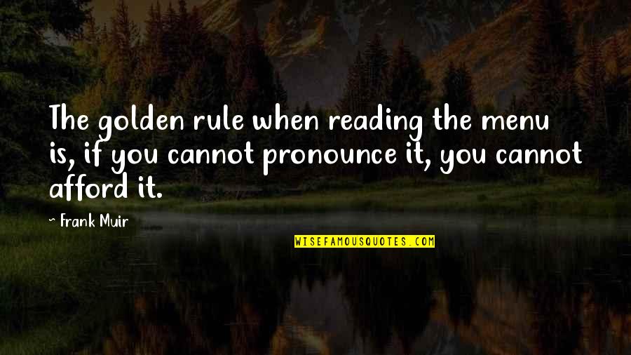 Ed Corney Quotes By Frank Muir: The golden rule when reading the menu is,