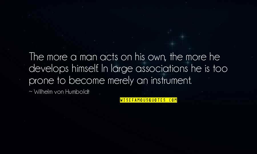 Ed Corney Quotes By Wilhelm Von Humboldt: The more a man acts on his own,