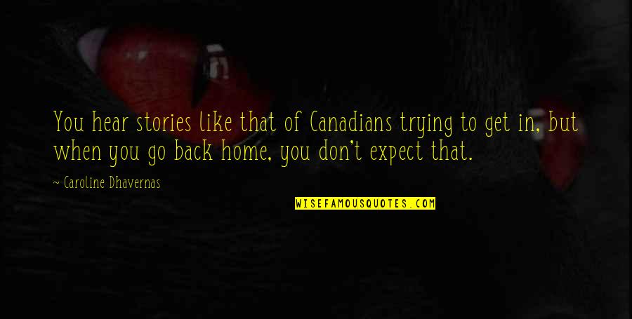 Ed Dhandapani Quotes By Caroline Dhavernas: You hear stories like that of Canadians trying