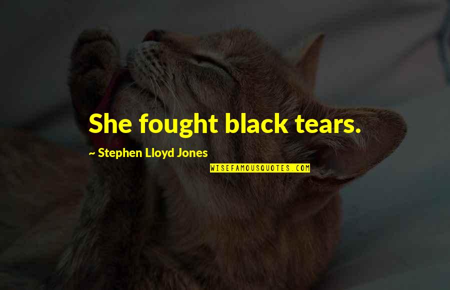 Ed Dhandapani Quotes By Stephen Lloyd Jones: She fought black tears.