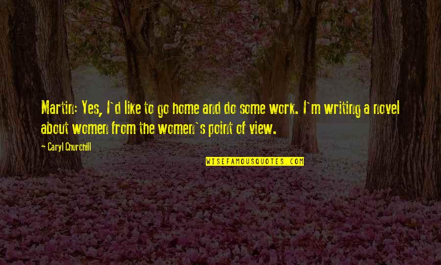 Ed Diener Quotes By Caryl Churchill: Martin: Yes, I'd like to go home and