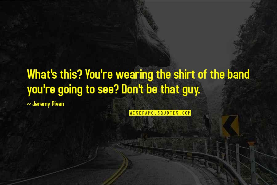 Ed Diener Quotes By Jeremy Piven: What's this? You're wearing the shirt of the