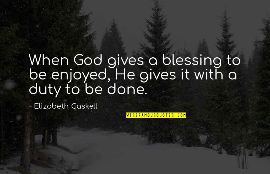 Ed Emberley Quotes By Elizabeth Gaskell: When God gives a blessing to be enjoyed, Ed Emberley Quotes By Elizabeth Gaskell: When God gives a blessing to be enjoyed,