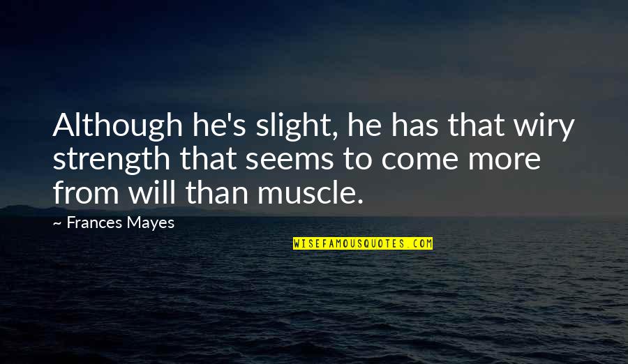 Ed Filene Quotes By Frances Mayes: Although he's slight, he has that wiry strength Ed Filene Quotes By Frances Mayes: Although he's slight, he has that wiry strength