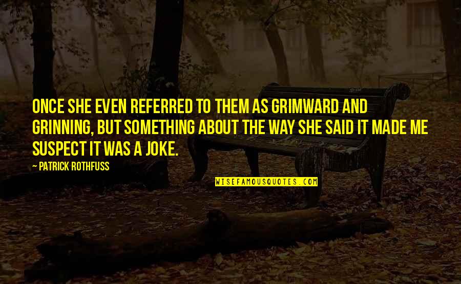 Ed Filene Quotes By Patrick Rothfuss: Once she even referred to them as Grimward Ed Filene Quotes By Patrick Rothfuss: Once she even referred to them as Grimward