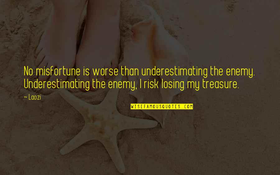 Ed Foreman Quotes By Laozi: No misfortune is worse than underestimating the enemy. Ed Foreman Quotes By Laozi: No misfortune is worse than underestimating the enemy.