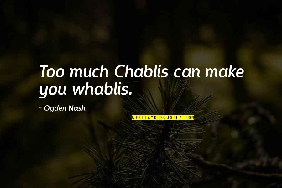 Ed Harcourt Quotes By Ogden Nash: Too much Chablis can make you whablis. Ed Harcourt Quotes By Ogden Nash: Too much Chablis can make you whablis.