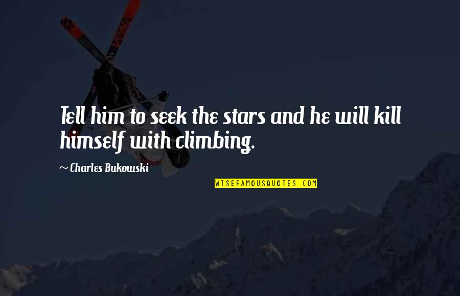 Ed Headrick Quotes By Charles Bukowski: Tell him to seek the stars and he