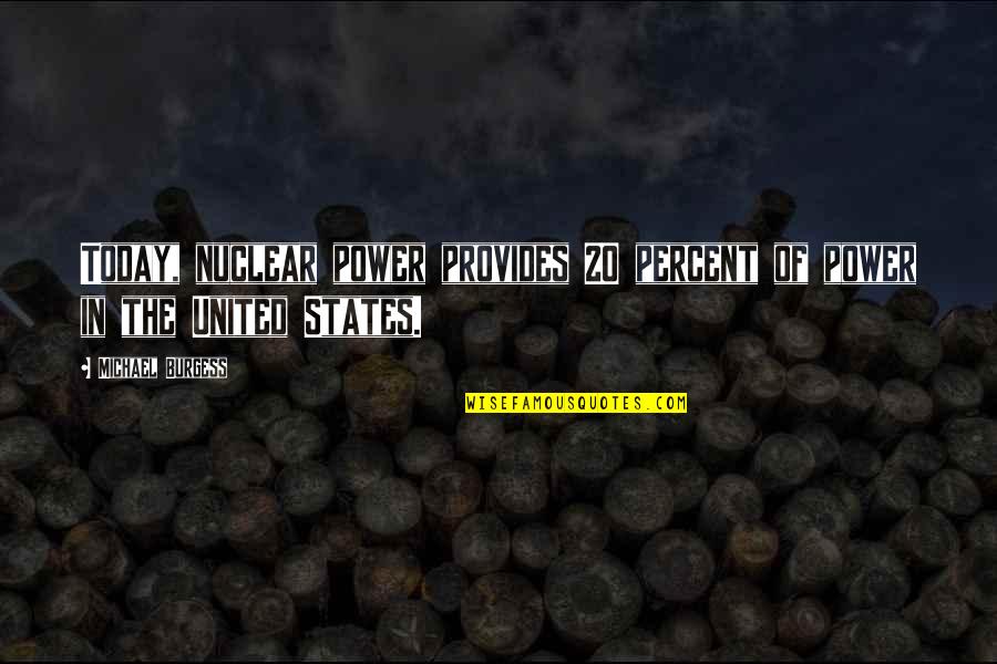 Ed Headrick Quotes By Michael Burgess: Today, nuclear power provides 20 percent of power