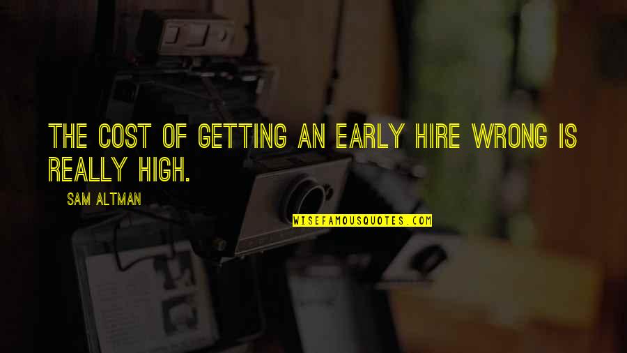Ed Helms Quotes By Sam Altman: The cost of getting an early hire wrong
