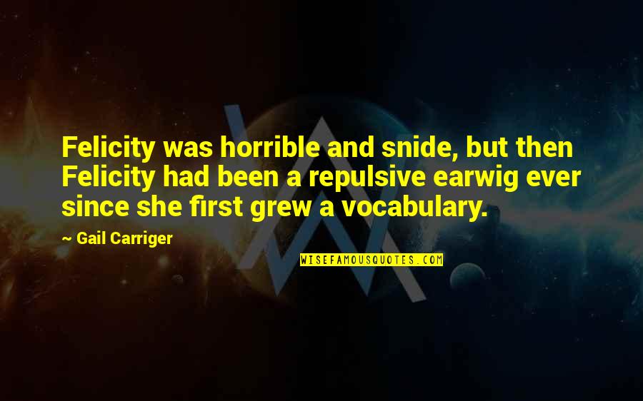 Ed Hillary Quotes By Gail Carriger: Felicity was horrible and snide, but then Felicity Ed Hillary Quotes By Gail Carriger: Felicity was horrible and snide, but then Felicity